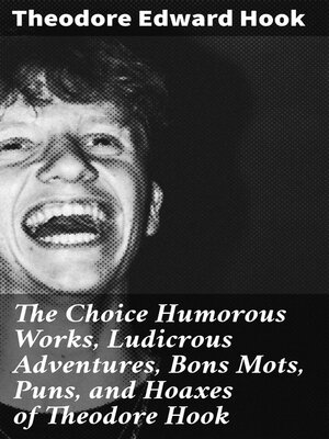 cover image of The Choice Humorous Works, Ludicrous Adventures, Bons Mots, Puns, and Hoaxes of Theodore Hook